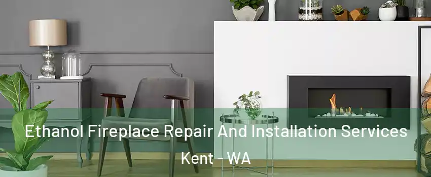  Ethanol Fireplace Repair And Installation Services Kent - WA