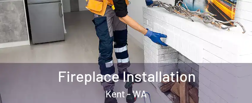  Fireplace Installation Kent - WA