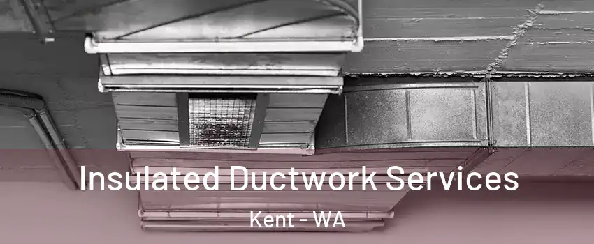  Insulated Ductwork Services Kent - WA