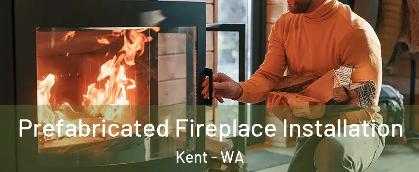  Prefabricated Fireplace Installation Kent - WA