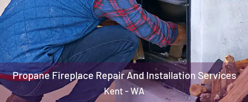  Propane Fireplace Repair And Installation Services Kent - WA