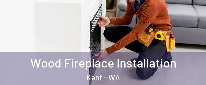  Wood Fireplace Installation Kent - WA