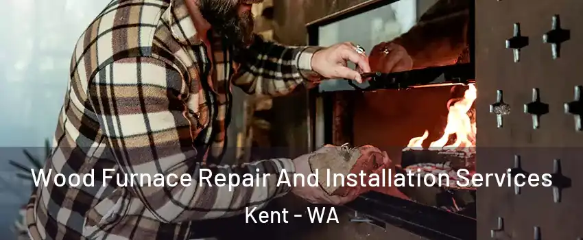  Wood Furnace Repair And Installation Services Kent - WA